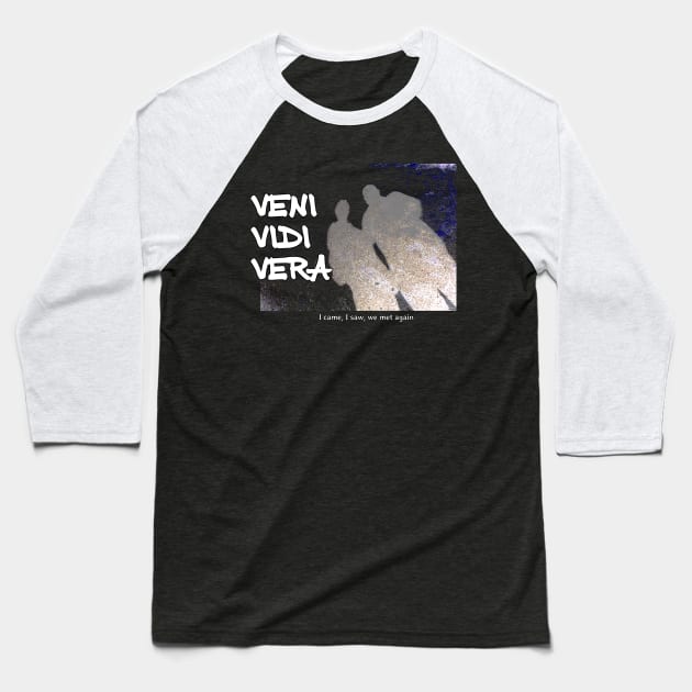 Veni Vidi Vera - I came, I saw, we met again Baseball T-Shirt by soitwouldseem